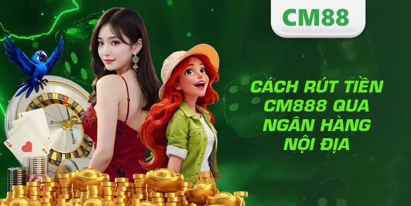 Rút Tiền CM88 – Hướng Dẫn Giao Dịch Nhanh, An Toàn Và Hiệu Quả 3 Cách rút tiền CM888 qua ngân hàng nội địa