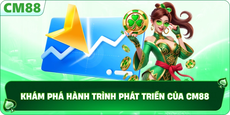 TRANG CHỦ 11 Khám phá hành trình phát triển của CM88